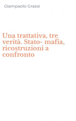 Una trattativa, tre verit&agrave;. Stato-mafia, ricostruzioni a confronto