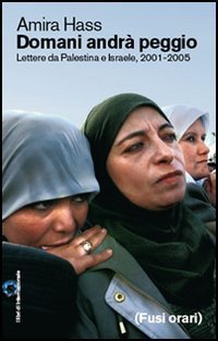 Domani andr&agrave; peggio. Lettere da Palestina e Israele, 2001-2005