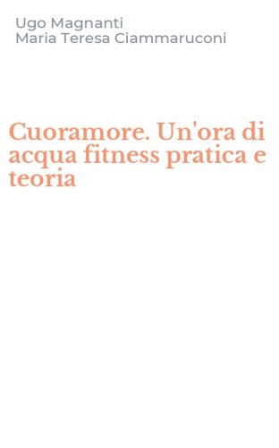 Cuoramore. Un'ora di acqua fitness pratica e teoria