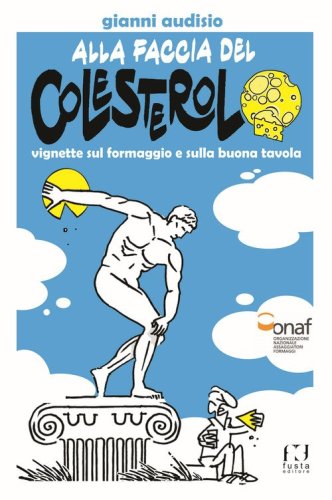 Alla faccia del colesterolo. Vignette sul formaggio e sulla buona tavola