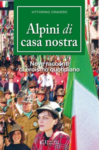 Alpini di casa nostra. Nove racconti di eroismo quotidiano