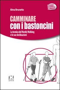 Camminare con i bastoncini. La tecnica del nordic walking e le sue declinazioni