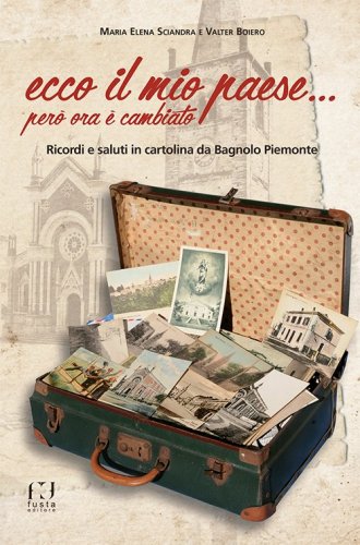 Ecco il mio paese... per&ograve; ora &egrave; cambiato. Ricordi e saluti in cartolina da Bagnolo Piemonte