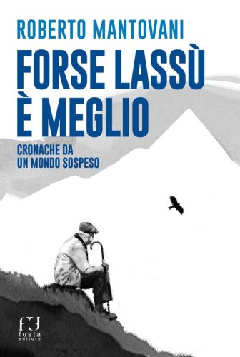 Forse lass&ugrave; &egrave; meglio. Cronache da un mondo sospeso