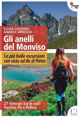 Gli anelli del Monviso. Le pi&ugrave; belle escursioni con vista sul Re di Pietra