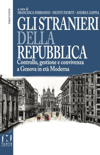 Gli stranieri della repubblica. Controllo, gestione e convivenza a Genova in et&agrave; moderna