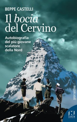 Il Bocia del Cervino. Autobiografia del pi&ugrave; giovane scalatore della Nord