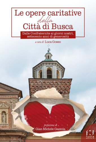 Le opere caritative della citt&agrave; di Busca. Dalle Confraternite ai giorni nostri, settecento anni di generosit&agrave;