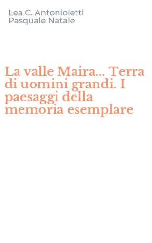 La valle Maira... Terra di uomini grandi. I paesaggi della memoria esemplare