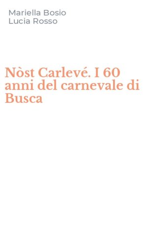 N&ograve;st Carlev&eacute;. I 60 anni del carnevale di Busca