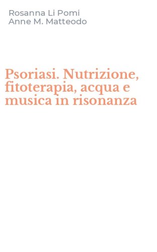 Psoriasi. Nutrizione, fitoterapia, acqua e musica in risonanza