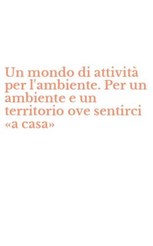 Un mondo di attivit&agrave; per l'ambiente. Per un ambiente e un territorio ove sentirci &laquo;a casa&raquo;