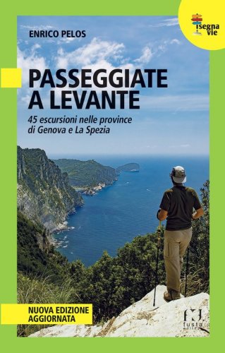 Passeggiate a Levante. 45 escursioni nelle province di Genova e La Spezia