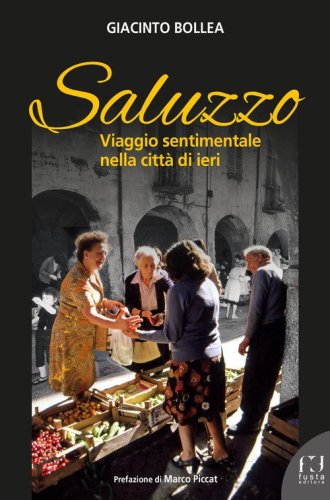 Saluzzo. Viaggio sentimentale nella citt&agrave; di ieri