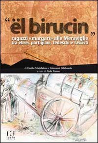 &laquo;El birucin&raquo;. Ragazzi &laquo;Margari&raquo; alle meraviglie tra ebrei, partigiani, tedeschi e fascisti