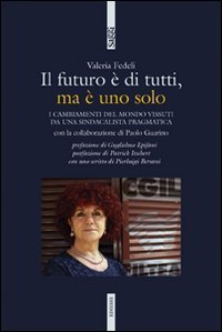 Il futuro &egrave; di tutti, ma &egrave; uno solo. I cambiamenti del mondo vissuti da una sindacalista pragmatica