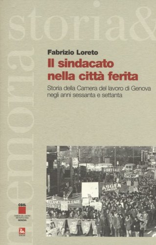 Il sindacato nella citt&agrave; ferita. Storia della Camera del lavoro di Genova negli anni sessanta e settanta