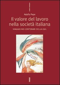 Il valore del lavoro nella societ&agrave; italiana. Viaggio nei centenari della CGIL