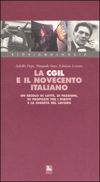 La Cgil e il Novecento italiano. Un secolo di lotte, di passioni, di proposte per i diritti e la dignit&agrave; del lavoro