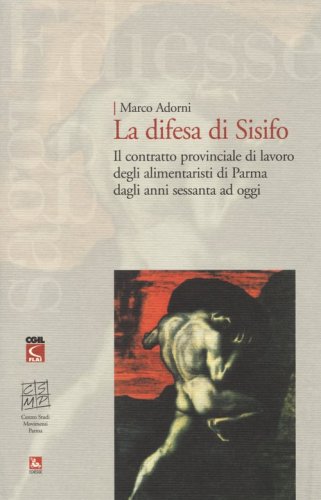 La difesa di Sisifo. Il contratto provinciale di lavoro degli alimentaristi di Parma dagli anni Sessanta ad oggi - AD OGGI (LA)