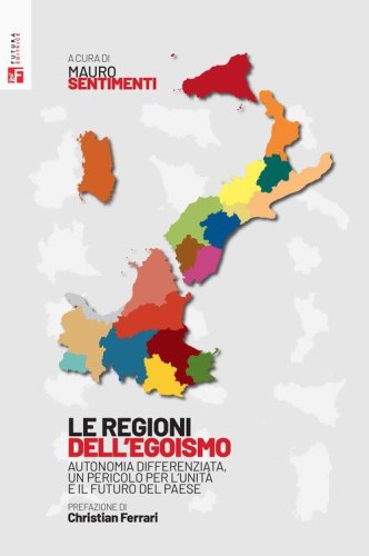 Le regioni dell'egoismo. Autonomia differenziata, un pericolo per l'unit&agrave; e il futuro del paese