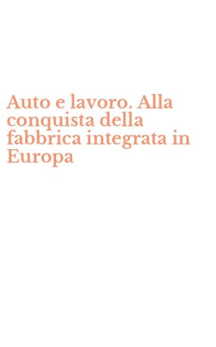 Auto e lavoro. Alla conquista della fabbrica integrata in Europa