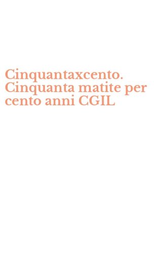 Cinquantaxcento. Cinquanta matite per cento anni CGIL
