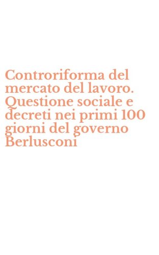 Controriforma del mercato del lavoro. Questione sociale e decreti nei primi 100 giorni del governo Berlusconi