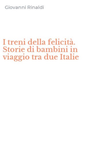 I treni della felicit&agrave;. Storie di bambini in viaggio tra due Italie