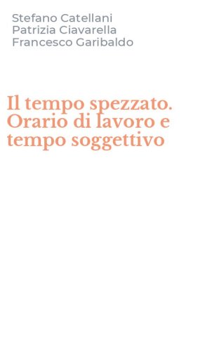 Il tempo spezzato. Orario di lavoro e tempo soggettivo