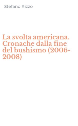 La svolta americana. Cronache dalla fine del bushismo (2006-2008)