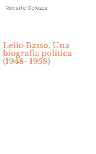 Lelio Basso. Una biografia politica (1948-1958)