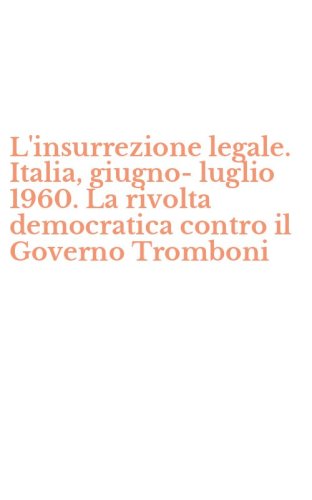 L'insurrezione legale. Italia, giugno-luglio 1960. La rivolta democratica contro il Governo Tromboni