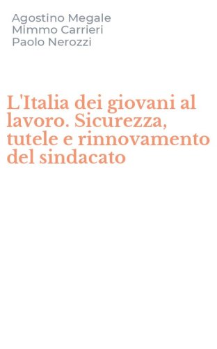 L'Italia dei giovani al lavoro. Sicurezza, tutele e rinnovamento del sindacato
