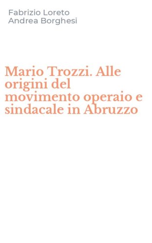 Mario Trozzi. Alle origini del movimento operaio e sindacale in Abruzzo