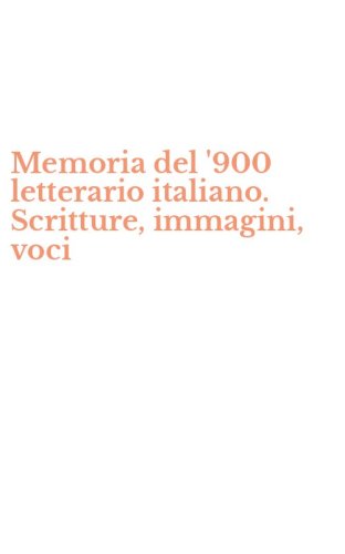 Memoria del '900 letterario italiano. Scritture, immagini, voci