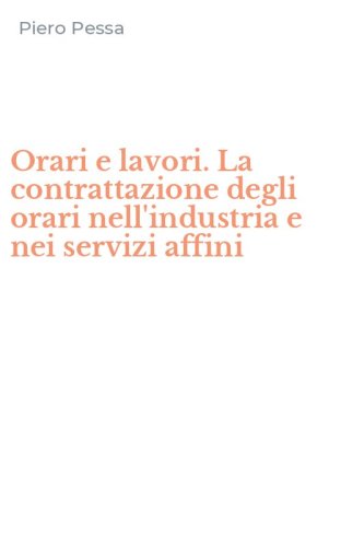 Orari e lavori. La contrattazione degli orari nell'industria e nei servizi affini