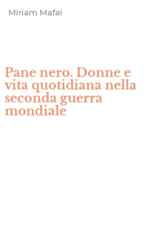 Pane nero. Donne e vita quotidiana nella seconda guerra mondiale