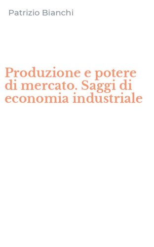 Produzione e potere di mercato. Saggi di economia industriale