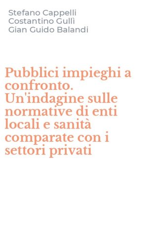 Pubblici impieghi a confronto. Un'indagine sulle normative di enti locali e sanit&agrave; comparate con i settori privati