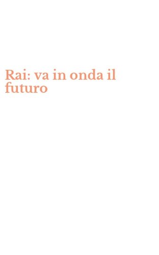 Rai: va in onda il futuro