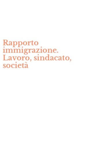 Rapporto immigrazione. Lavoro, sindacato, societ&agrave;
