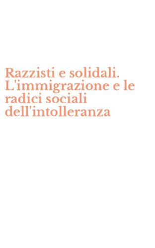 Razzisti e solidali. L'immigrazione e le radici sociali dell'intolleranza