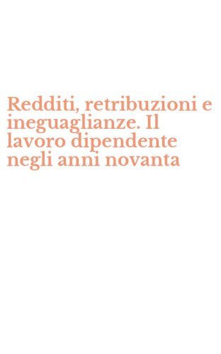 Redditi, retribuzioni e ineguaglianze. Il lavoro dipendente negli anni novanta