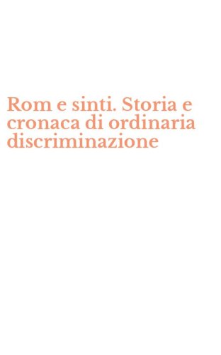 Rom e sinti. Storia e cronaca di ordinaria discriminazione