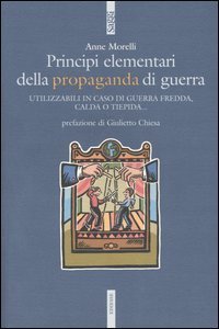 Principi elementari della propaganda di guerra. Utilizzabili in caso di guerra fredda, calda o tiepida...