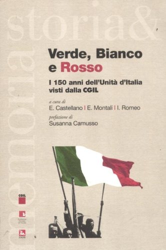 Verde, bianco e rosso. I 150 anni dell'Unit&agrave; d'Italia visti dalla CGIL