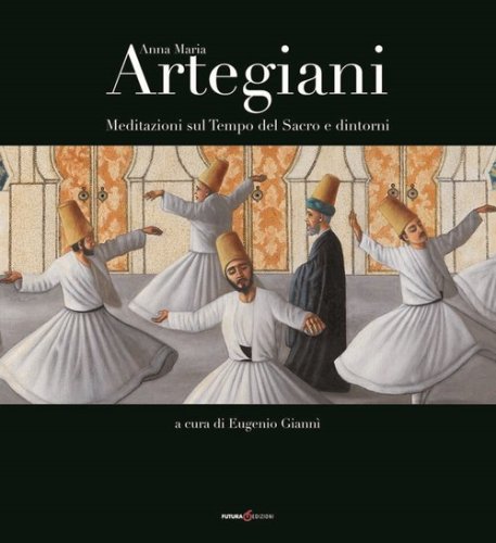 Anna Maria Artegiani. Meditazioni sul Tempo del Sacro e dintorni