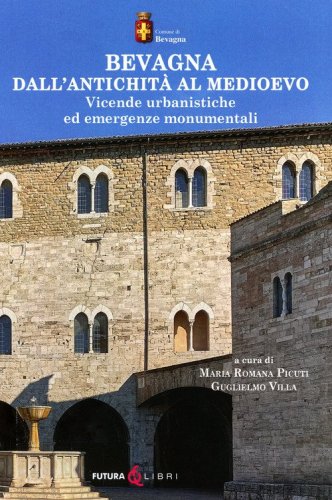 Bevagna dall'antichit&agrave; al Medioevo. Vicende urbanistiche ed emergenze monumentali