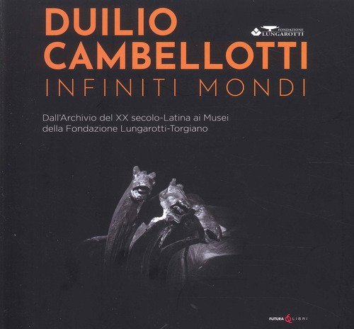 Duilio Cambellotti. infiniti mondi. Dall'Archivio del XX secolo. Latina ai Musei della Fondazione Lungarotti-Torgiano